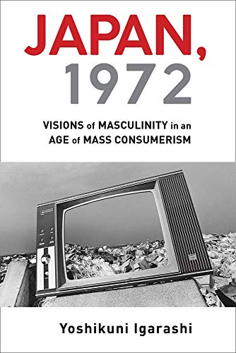 Japan, 1972: Visions of Masculinity in an Age of Mass Consumerism [Paperback]