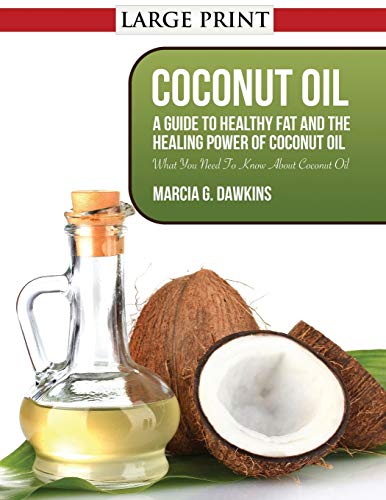 Coconut Oil A Guide To Healthy Fat And The Healing Power Of Coconut Oil [Paperback]