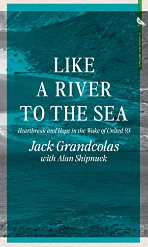 Like A River To The Sea: Heartbreak and Hope in the Wake of United 93 [Hardcover]