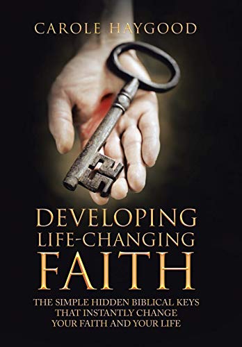 Developing Life-Changing Faith The Simple Hidden Biblical Keys That Instantly C [Hardcover]