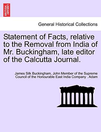 Statement of Facts, Relative to the Removal from India of Mr Buckingham, Late Ed [Paperback]