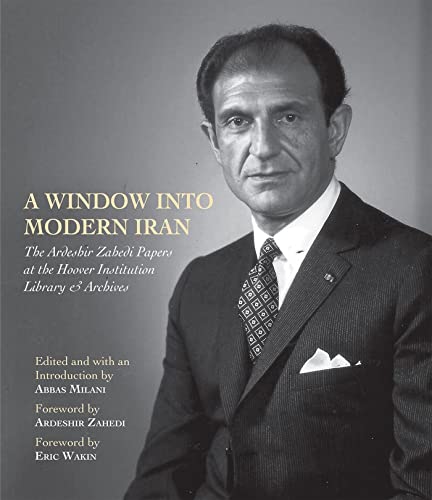 A Window into Modern Iran: The Ardeshir Zahedi Papers at the Hoover Institution  [Hardcover]