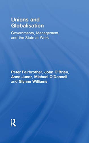 Unions and Globalisation Governments, Management, and the State at Work [Hardcover]