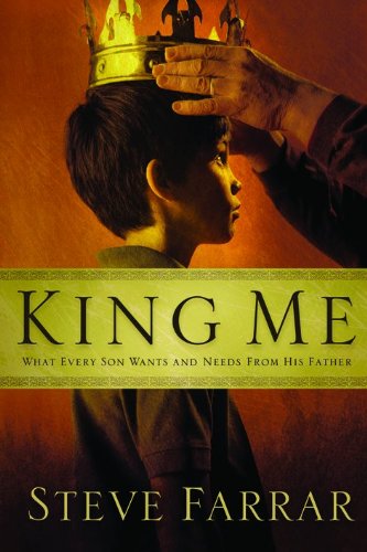 King Me: What Every Son Wants And Needs From His Father [Paperback]