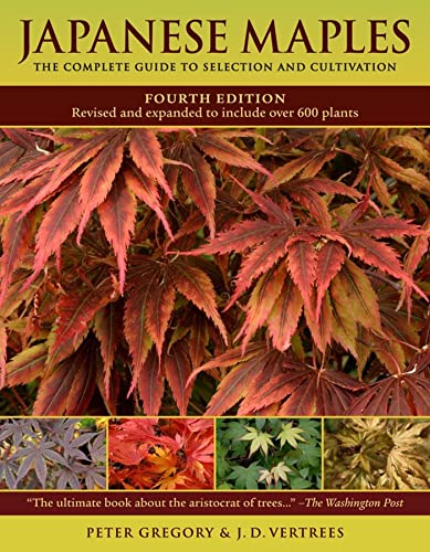 Japanese Maples: The Complete Guide to Selection and Cultivation, Fourth Edition [Hardcover]