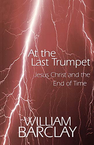 At The Last Trumpet Jesus Christ And The End Of Time (the William Barclay Libra [Paperback]