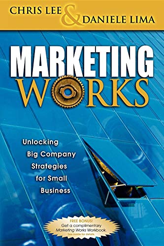 Marketing Works Unlocking Big Company Strategies for Small Business [Paperback]