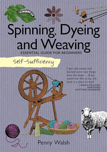 Self-Sufficiency: Spinning, Dyeing and Weaving: Essential Guide for Beginners [Paperback]