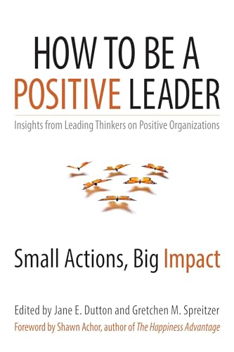 How to Be a Positive Leader: Small Actions, Big Impact [Paperback]