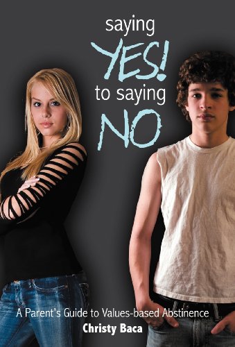 Saying Yes to Saying No  A Parent's Guide to Values-Based Abstinence [Hardcover]