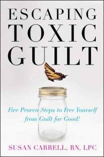 Escaping Toxic Guilt Five Proven Steps to Free Yourself from Guilt for Good [Paperback]