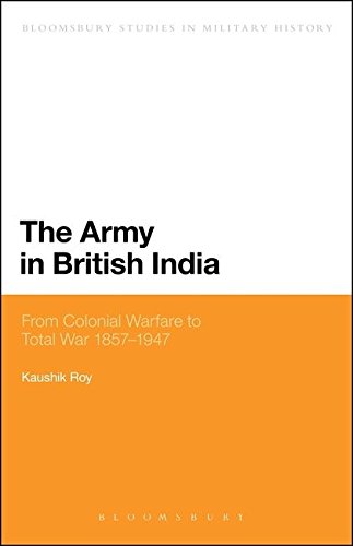 The Army in British India From Colonial Warfare to Total War 1857 - 1947 [Paperback]