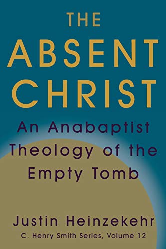 Absent Christ  An Anabaptist Theology of the Empty Tomb [Paperback]