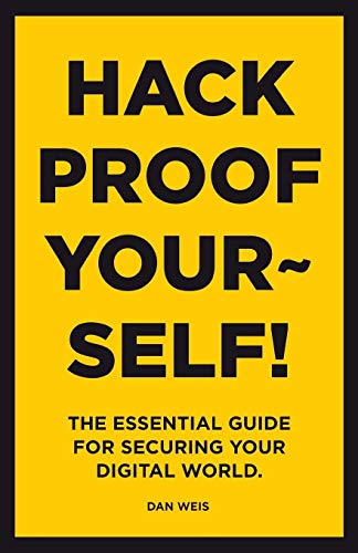 Hack Proof Yourself  The Essential Guide for Securing Your Digital World [Paperback]