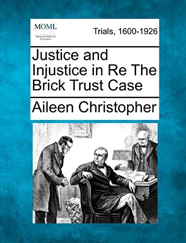 Justice And Injustice In Re The Brick Trust Case [Paperback]