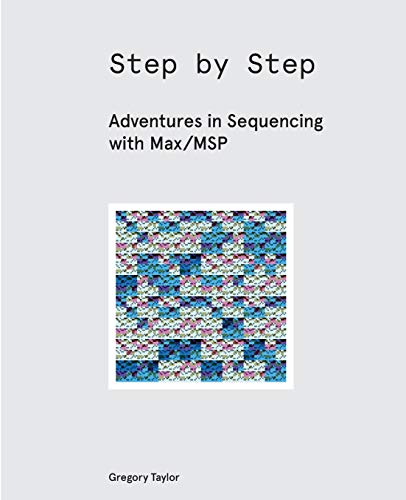 Step by Step  Adventures in Sequencing with Max/Msp [Paperback]