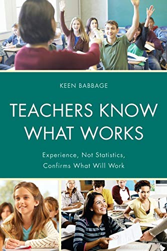 Teachers Kno What Works Experience, Not Statistics, Confirms What Will Work [Paperback]