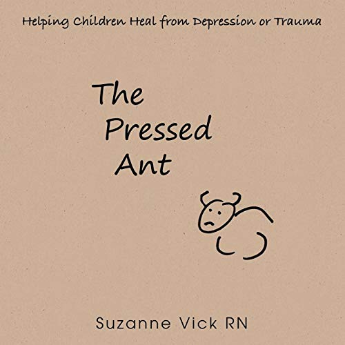 The Pressed Ant Helping Children Heal From Depression Or Trauma [Paperback]