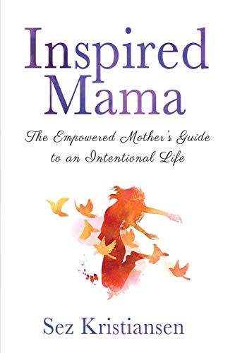 Inspired Mama  The Empoered Mother's Guide to Intentional Living [Paperback]