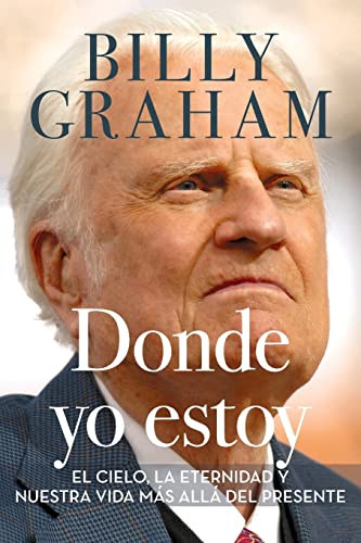 Donde yo estoy: El cielo, la eternidad, y nuestra vida ms all del presente [Paperback]