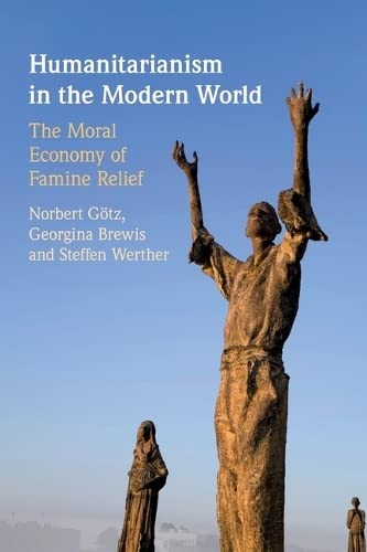 Humanitarianism in the Modern World The Moral Economy of Famine Relief [Paperback]