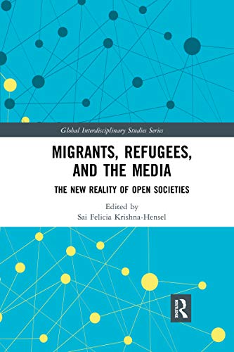 Migrants, Refugees, and the Media The Ne Reality of Open Societies [Paperback]