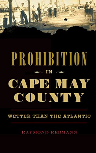 Prohibition in Cape May County  Wetter Than the Atlantic [Hardcover]