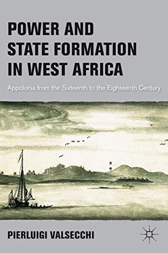 Poer and State Formation in West Africa Appolonia from the Sixteenth to the Ei [Hardcover]