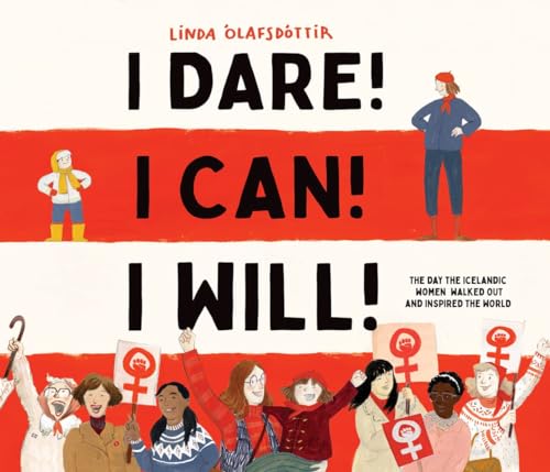 I Dare! I Can! I Will!: The Day the Icelandic Women Walked Out and Inspired the  [Hardcover]