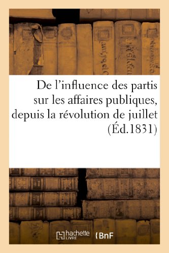 De l'Influence des Partis Sur les Affaires Publiques, Depuis la Revolution de Ju [Paperback]