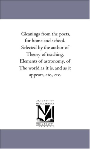 Gleanings from the Poets, for Home and School Selected by the Author of Theory o [Unknon]