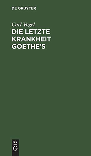 Letzte Krankheit Goethe's  Beschrieben und Nebst Einigen Andern Bemerkungen be [Hardcover]