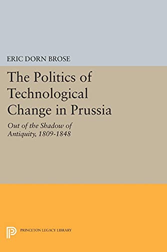 The Politics of Technological Change in Prussia Out of the Shado of Antiquity, [Paperback]