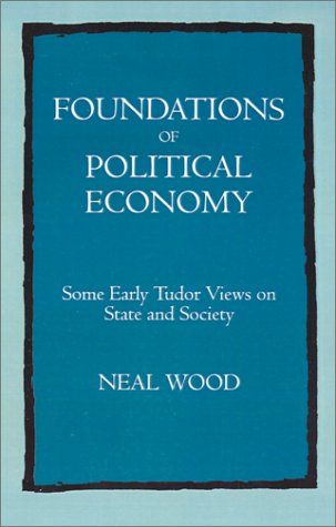 Foundations of Political Economy Some Early Tudor Vies on State and Society [Hardcover]