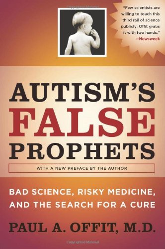 Autism's False Prophets: Bad Science, Risky Medicine, and the Search for a Cure [Paperback]