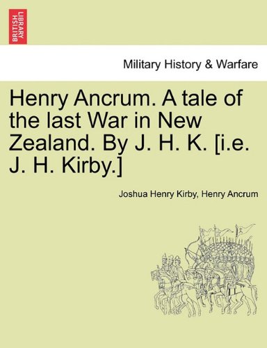 Henry Ancrum a Tale of the Last War in Ne Zealand by J H K [I E J H Kirby ] [Paperback]