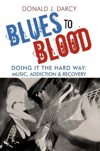 Blues To Blood Doing It The Hard Way Music, Addiction & Recovery [Hardcover]