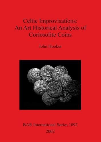 Celtic Improvisations An Art Historical Analysis of Coriosolite Coins [Paperback]