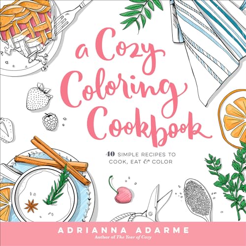 A Cozy Coloring Cookbook: 40 Simple Recipes to Cook, Eat & Color [Paperback]