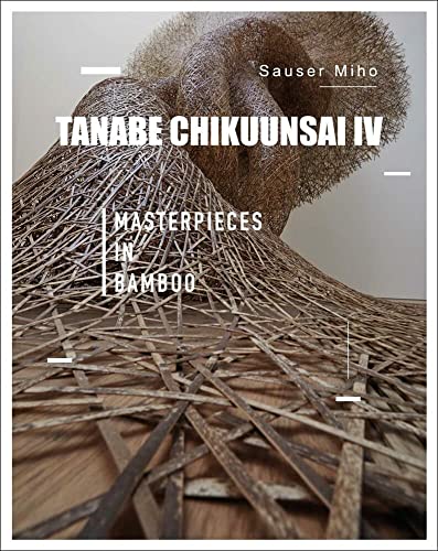 Tanabe Chikuunsai IV: Masterpieces in Bamboo [Hardcover]