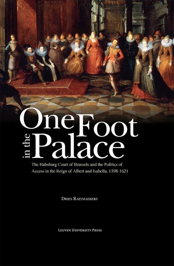 One Foot In The Palace: The Habsburg Court Of Brussels And The Politics Of Acces [Hardcover]