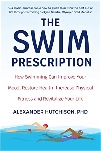 The Swim Prescription: How Swimming Can Improve Your Mood, Restore Health, Incre [Paperback]