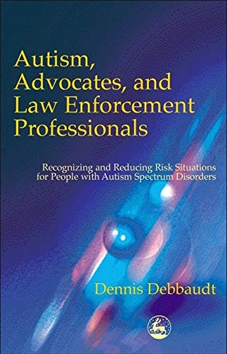 Autism, Advocates, And La Enforcement Professionals Recognizing and Reducing R [Paperback]