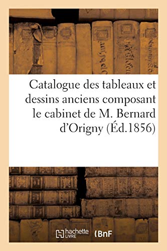 Catalogue des Tableaux et Dessins Anciens Composant le Cabinet de M. Bernard d'O [Paperback]