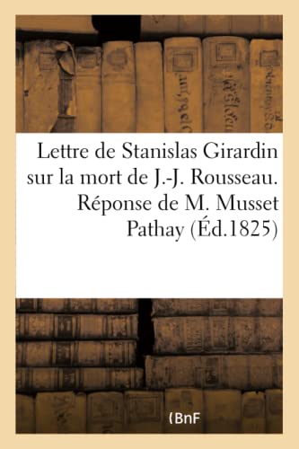 Lettre de Stanislas Girardin Sur la Mort de J. -J. Rousseau Suivie de la Reponse [Paperback]