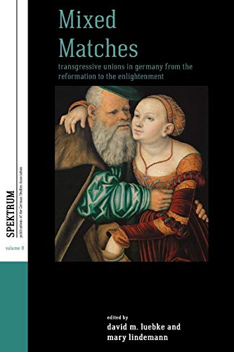 Mixed Matches Transgressive Unions in Germany from the Reformation to the Enlig [Paperback]