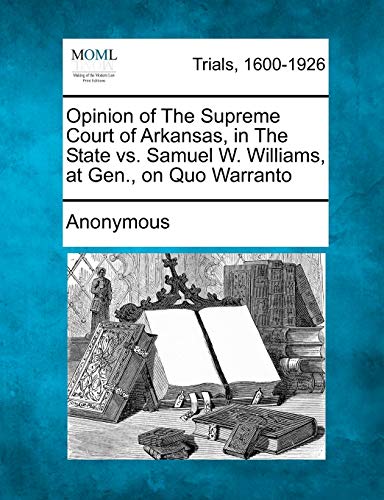 Opinion of the Supreme Court of Arkansas, in the State vs. Samuel W Williams, at [Paperback]