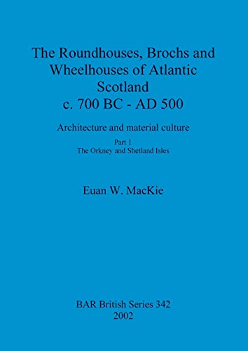 The Roundhouses, Brochs and Wheelhouses of Atlantic Scotland c. 700BC - AD 500.  [Paperback]