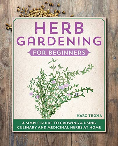 Herb Gardening for Beginners: A Simple Guide to Growing & Using Culinary and [Hardcover]