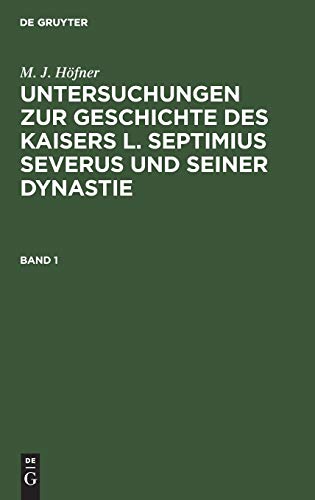 Untersuchungen Zur Geschichte des Kaisers L. Septimius Severus und Seiner Dynast [Hardcover]